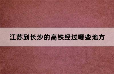 江苏到长沙的高铁经过哪些地方