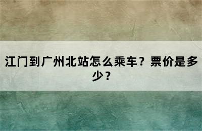 江门到广州北站怎么乘车？票价是多少？