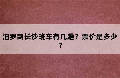 汨罗到长沙班车有几趟？票价是多少？