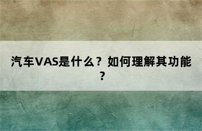 汽车VAS是什么？如何理解其功能？