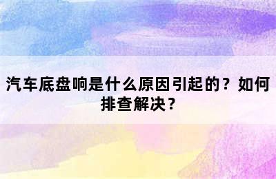 汽车底盘响是什么原因引起的？如何排查解决？