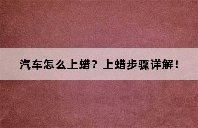 汽车怎么上蜡？上蜡步骤详解！