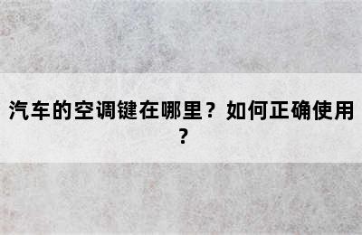 汽车的空调键在哪里？如何正确使用？