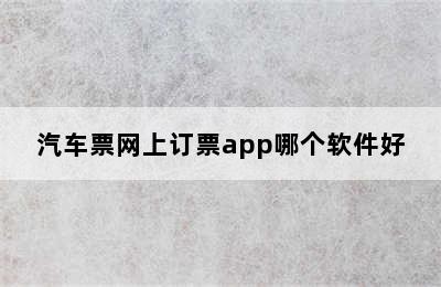 汽车票网上订票app哪个软件好