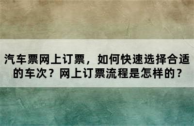 汽车票网上订票，如何快速选择合适的车次？网上订票流程是怎样的？