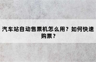 汽车站自动售票机怎么用？如何快速购票？