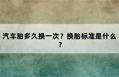 汽车胎多久换一次？换胎标准是什么？