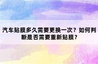 汽车贴膜多久需要更换一次？如何判断是否需要重新贴膜？