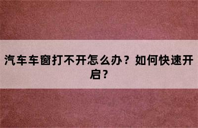 汽车车窗打不开怎么办？如何快速开启？