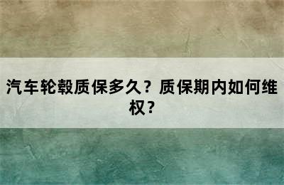 汽车轮毂质保多久？质保期内如何维权？