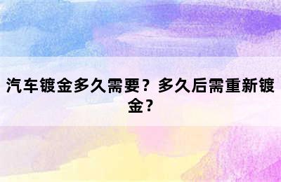 汽车镀金多久需要？多久后需重新镀金？