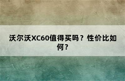 沃尔沃XC60值得买吗？性价比如何？