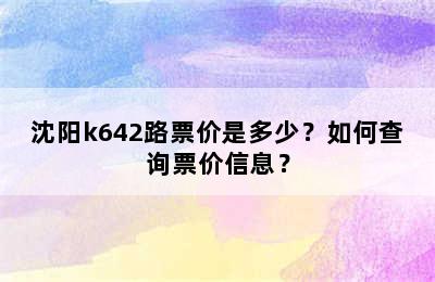 沈阳k642路票价是多少？如何查询票价信息？