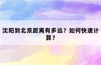 沈阳到北京距离有多远？如何快速计算？