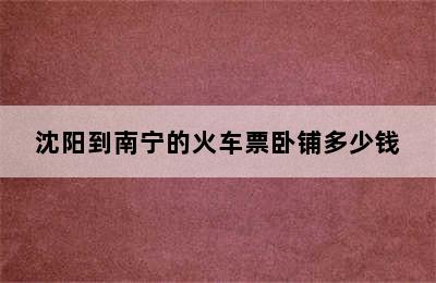 沈阳到南宁的火车票卧铺多少钱