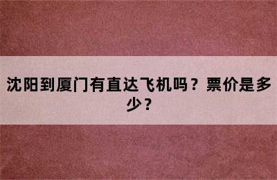 沈阳到厦门有直达飞机吗？票价是多少？