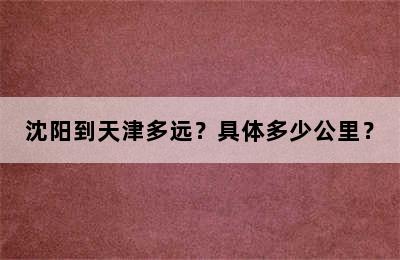 沈阳到天津多远？具体多少公里？