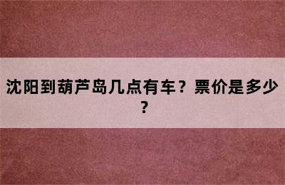沈阳到葫芦岛几点有车？票价是多少？