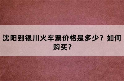 沈阳到银川火车票价格是多少？如何购买？