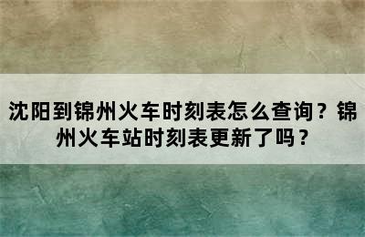 沈阳到锦州火车时刻表怎么查询？锦州火车站时刻表更新了吗？