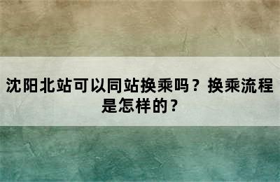 沈阳北站可以同站换乘吗？换乘流程是怎样的？