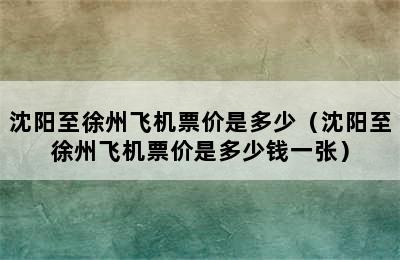 沈阳至徐州飞机票价是多少（沈阳至徐州飞机票价是多少钱一张）