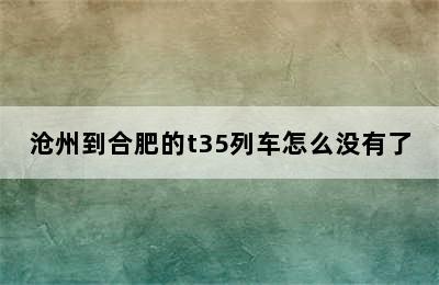 沧州到合肥的t35列车怎么没有了