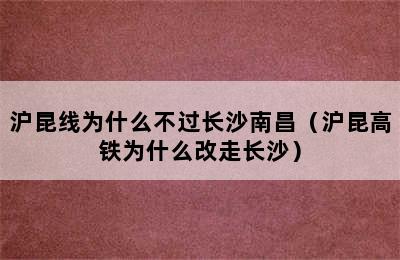 沪昆线为什么不过长沙南昌（沪昆高铁为什么改走长沙）