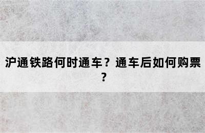 沪通铁路何时通车？通车后如何购票？