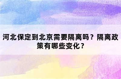 河北保定到北京需要隔离吗？隔离政策有哪些变化？