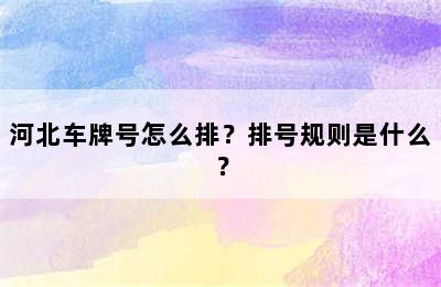 河北车牌号怎么排？排号规则是什么？