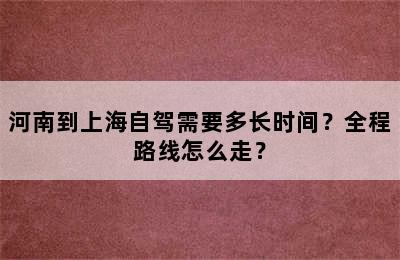 河南到上海自驾需要多长时间？全程路线怎么走？