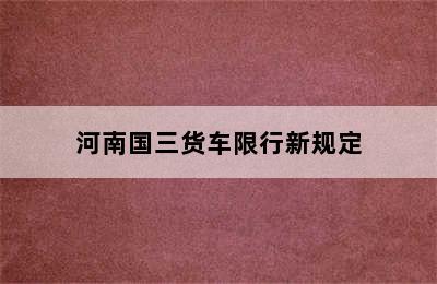 河南国三货车限行新规定