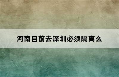 河南目前去深圳必须隔离么