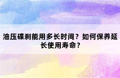 油压碟刹能用多长时间？如何保养延长使用寿命？