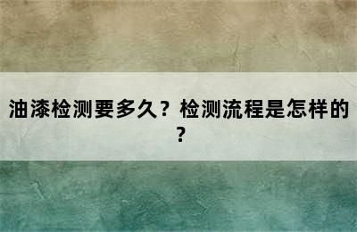 油漆检测要多久？检测流程是怎样的？