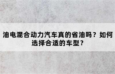 油电混合动力汽车真的省油吗？如何选择合适的车型？