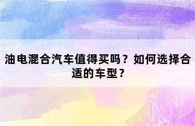 油电混合汽车值得买吗？如何选择合适的车型？