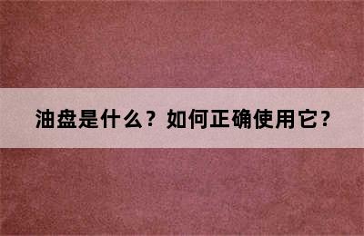 油盘是什么？如何正确使用它？