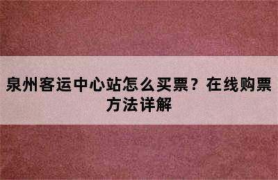 泉州客运中心站怎么买票？在线购票方法详解