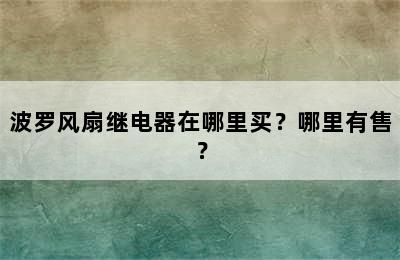 波罗风扇继电器在哪里买？哪里有售？