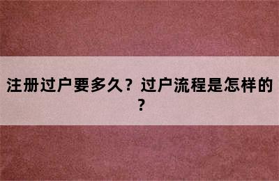 注册过户要多久？过户流程是怎样的？