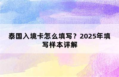 泰国入境卡怎么填写？2025年填写样本详解