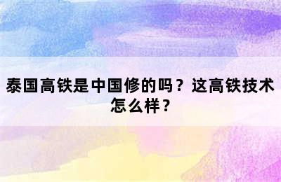 泰国高铁是中国修的吗？这高铁技术怎么样？