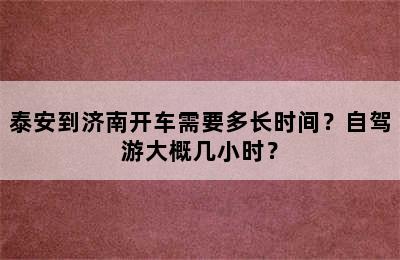 泰安到济南开车需要多长时间？自驾游大概几小时？