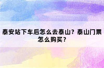 泰安站下车后怎么去泰山？泰山门票怎么购买？