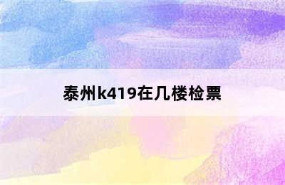 泰州k419在几楼检票