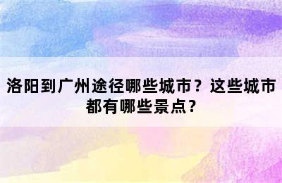 洛阳到广州途径哪些城市？这些城市都有哪些景点？