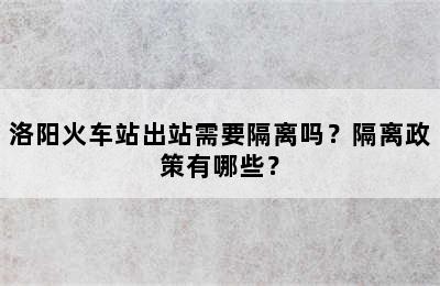 洛阳火车站出站需要隔离吗？隔离政策有哪些？