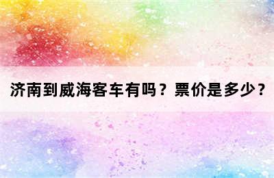 济南到威海客车有吗？票价是多少？